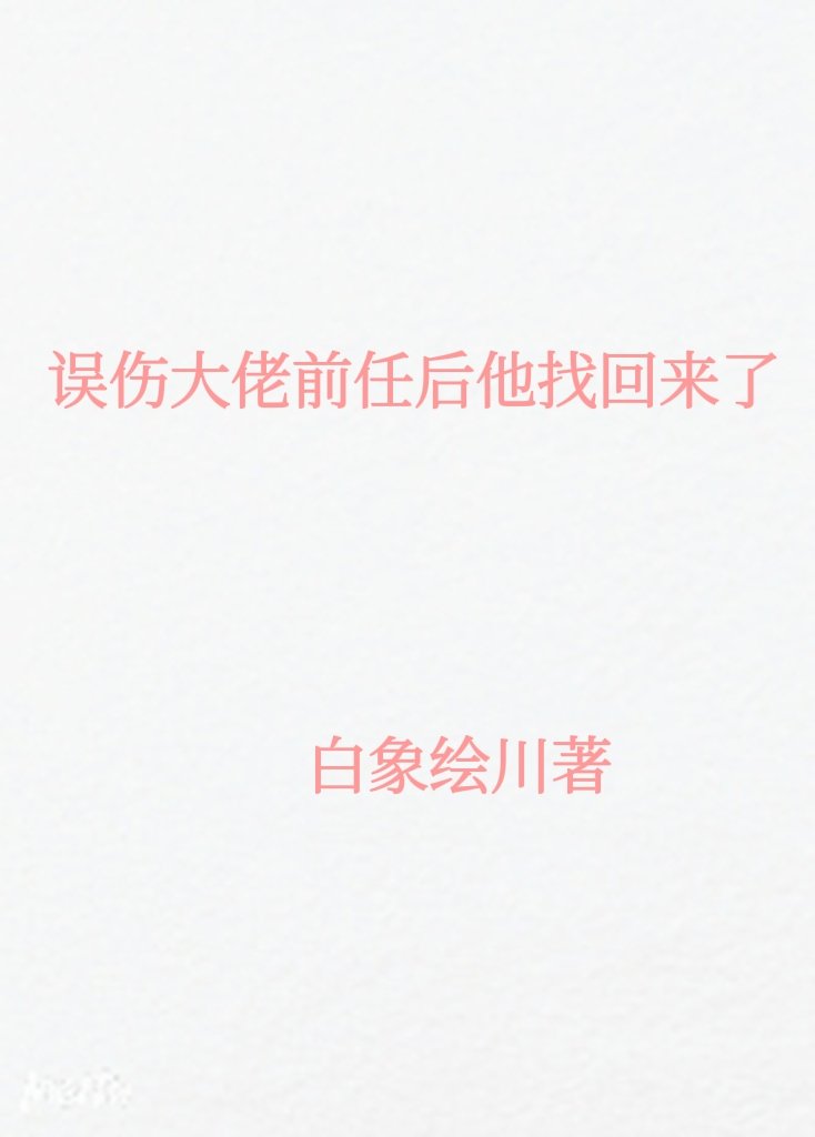 误伤大佬前任后他找回来了