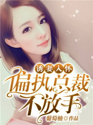 诱妻入怀:偏执总裁不放手