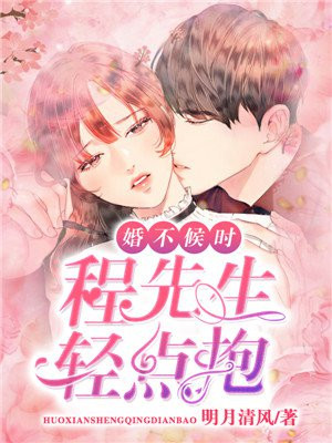 婚不候时,程先生轻点抱未删减版