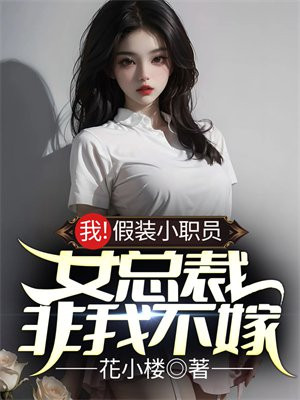 我!假装小职员,女总裁非我不嫁