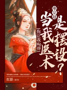 刚穿越你让我殉葬,当我医术是摆设?