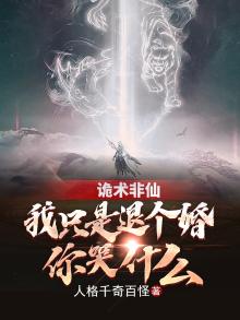 诡术非仙:我只是退个婚你哭什么有女主吗