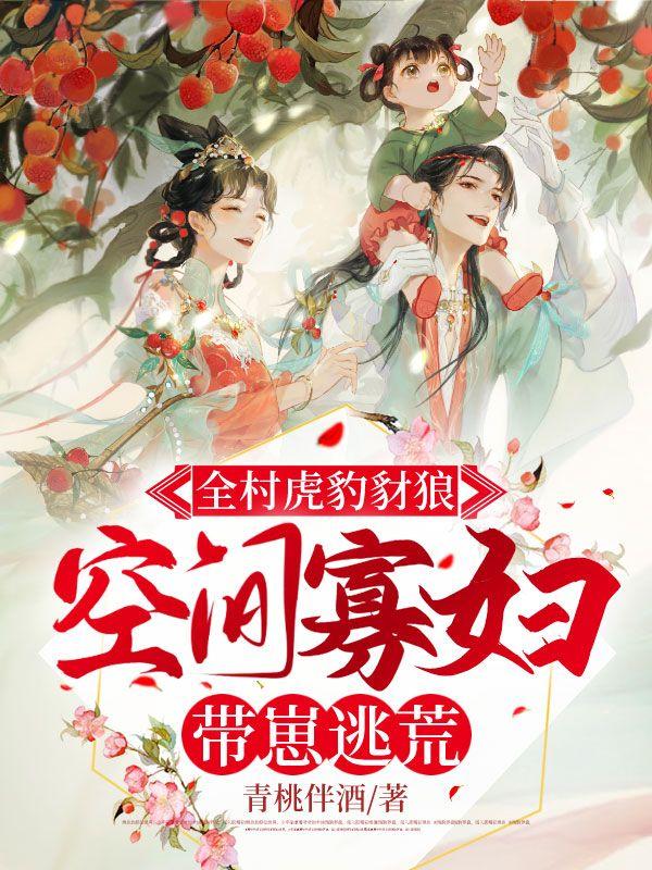 全村虎豹豺狼,空间寡妇带崽逃荒