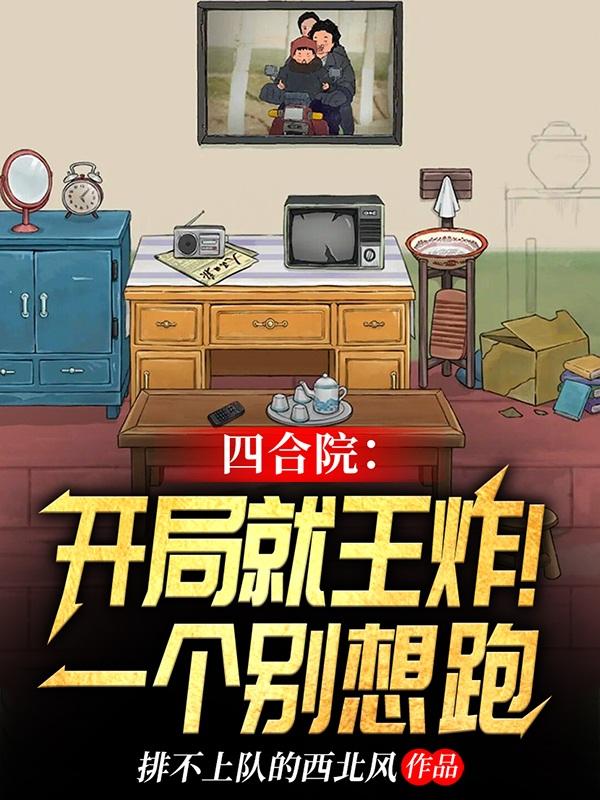 四合院:这个住户恐怖如斯作者:排不上队的西北风