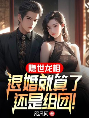 隐世龙相:退婚就算了,还是组团!