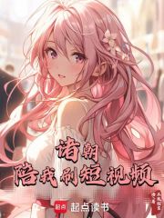 诸朝陪我刷短视频全文免费阅读