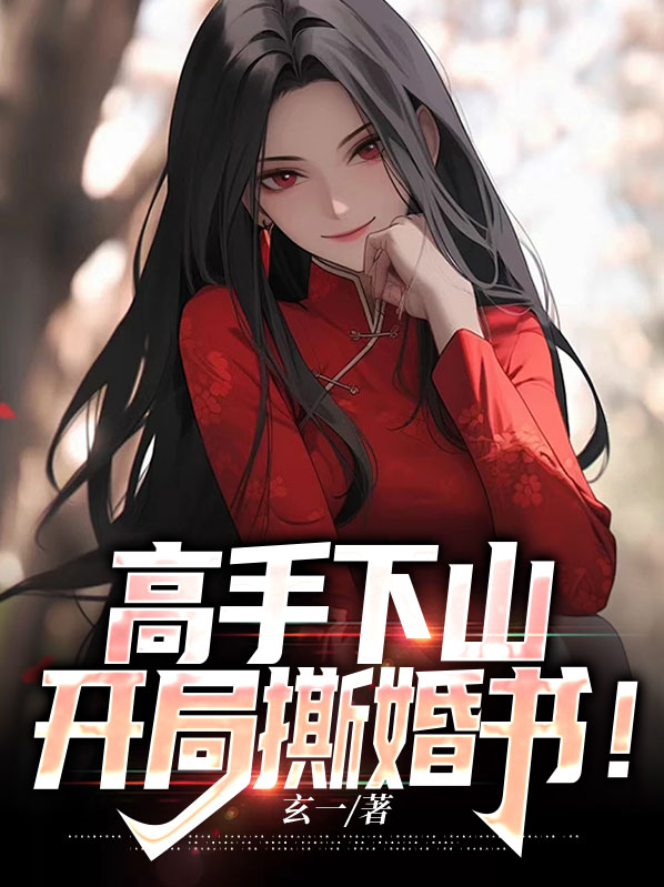 高手下山开局撕婚书 玄一
