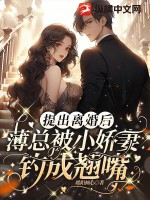 提出离婚后薄总被小娇妻钓成翘嘴