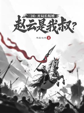 主角穿越三国跟赵云在长坂坡