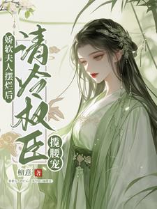 娇软夫人摆烂后清冷权臣揽腰宠 檀意TXT下载