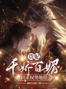 贵妃千娇百媚只求权势富贵小说免费阅读