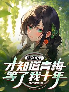 重生后,才知道青梅等了我十年小说
