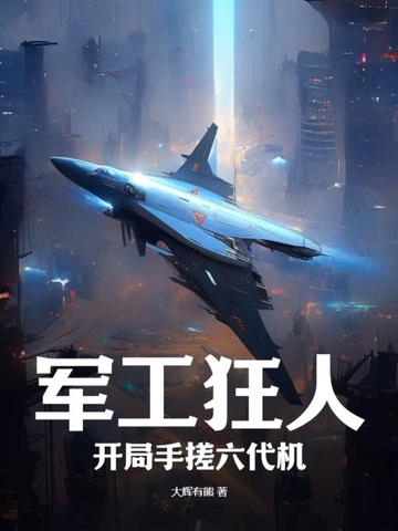 军工狂人,开局手搓六代机小说
