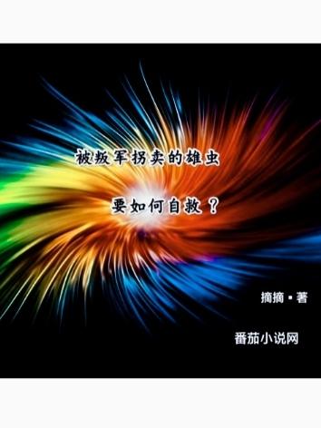 被叛军拐卖的雄虫要如何自救?类别:科幻灵异