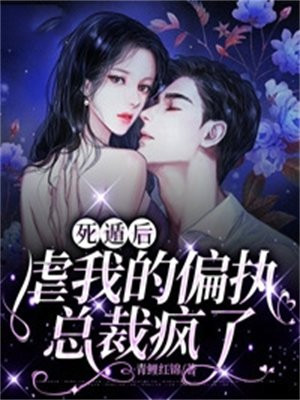 死遁后,虐我的偏执总裁疯了