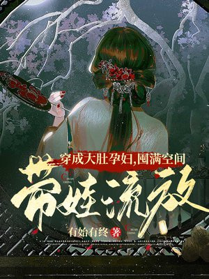 穿成大肚孕妇,囤满空间带娃流放又名