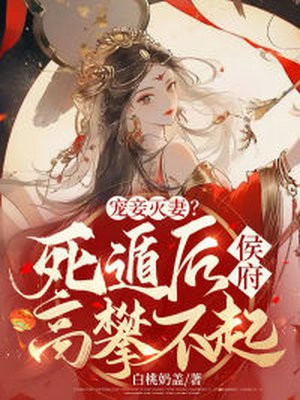 宠妾灭妻死遁后侯府高攀不起大结局