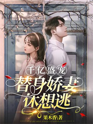 千亿盛宠:替身娇妻休想逃 果木香