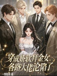 穿成娇软拜金女,各路大佬沦陷了百度云