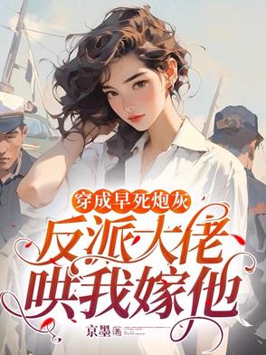 穿成早死炮灰,反派大佬哄我嫁他 京墨