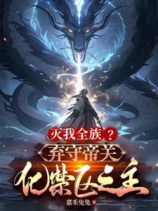 灭我全族?弃守帝关,化禁区之主阅读