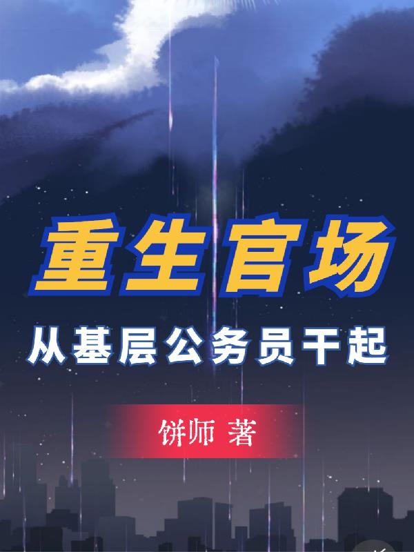 重生官场:从基层公务员干起 饼师