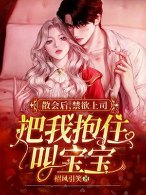 散会后禁欲上司把我抱住叫宝宝 招风引笑