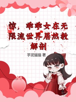 惊,乖乖女在无限流世界居然教解剖 芋泥猫猫