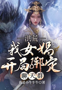 洪荒之女娲开局绑定聊天群txt
