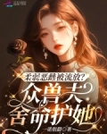 柔弱恶雌被流放？众兽夫舍命护她