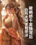 被病娇千金独宠后,白月光哭求我原谅