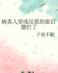 病美人穿成反派幼崽后摆烂了笔趣阁