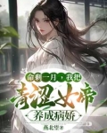 命剩一月,我把青涩女帝养成病娇
