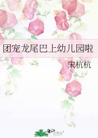团宠龙尾巴上幼儿园啦 宋杭杭