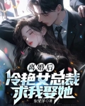 离婚后,冷艳女总裁求我娶她