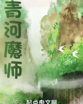 青河魔师全文免费阅读