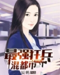最强狂兵混都市小说